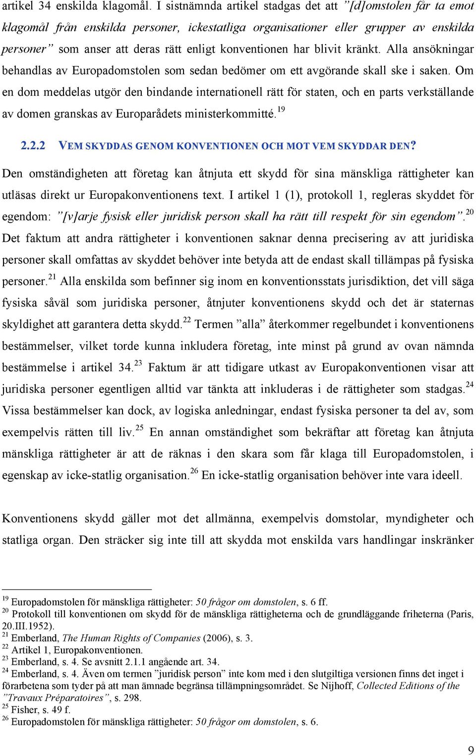 konventionen har blivit kränkt. Alla ansökningar behandlas av Europadomstolen som sedan bedömer om ett avgörande skall ske i saken.