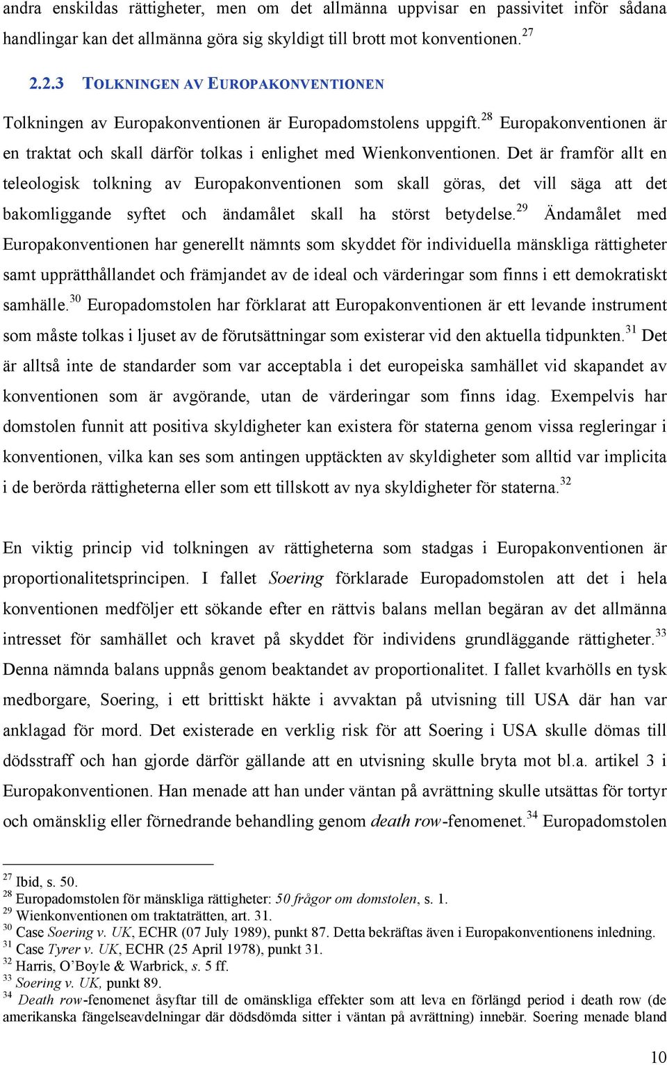 Det är framför allt en teleologisk tolkning av Europakonventionen som skall göras, det vill säga att det bakomliggande syftet och ändamålet skall ha störst betydelse.