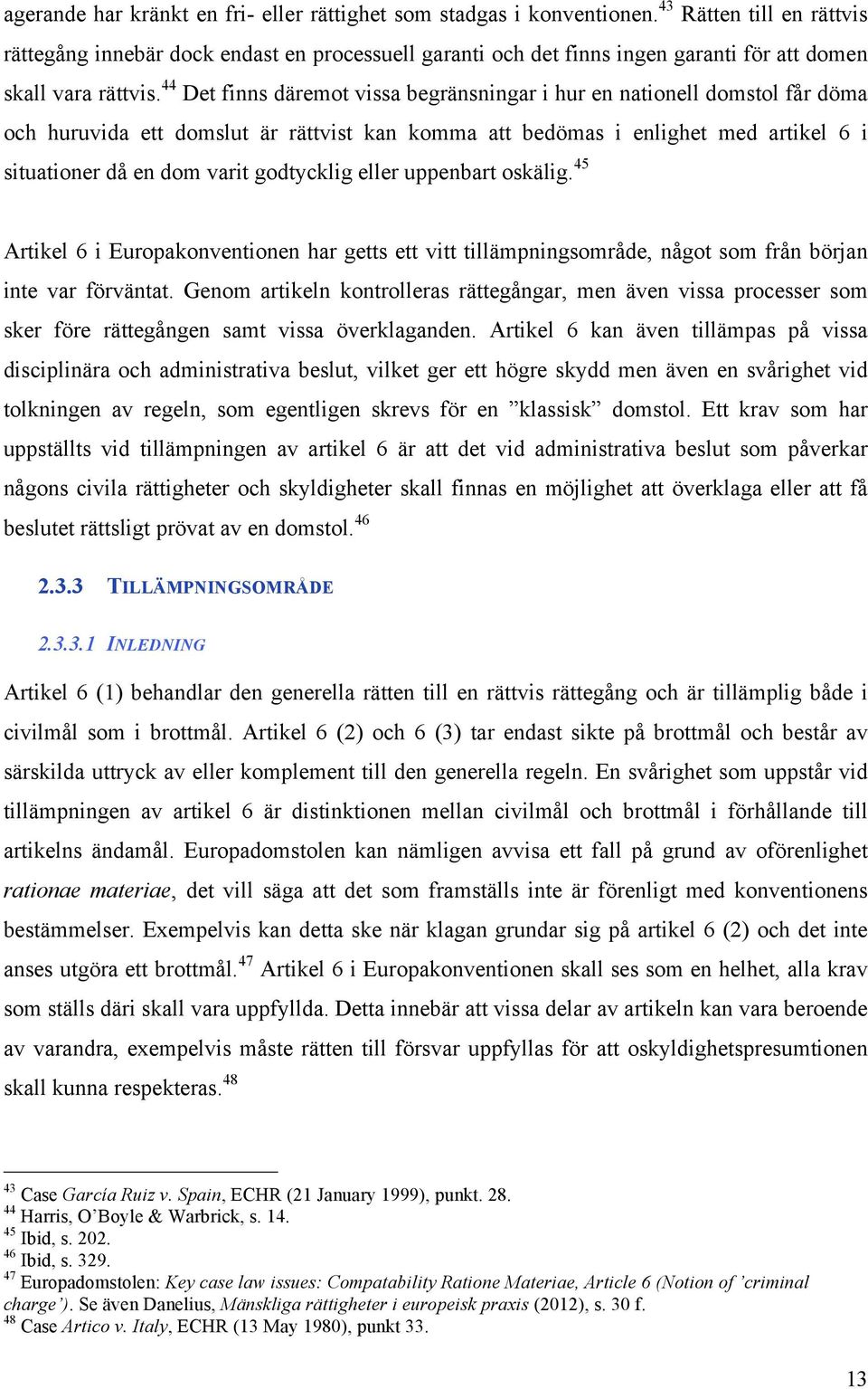 44 Det finns däremot vissa begränsningar i hur en nationell domstol får döma och huruvida ett domslut är rättvist kan komma att bedömas i enlighet med artikel 6 i situationer då en dom varit