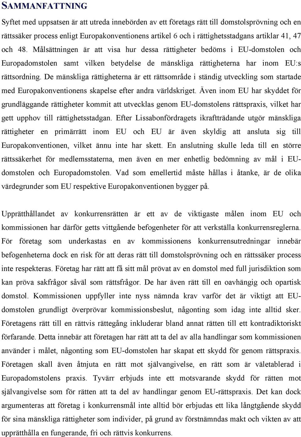 De mänskliga rättigheterna är ett rättsområde i ständig utveckling som startade med Europakonventionens skapelse efter andra världskriget.