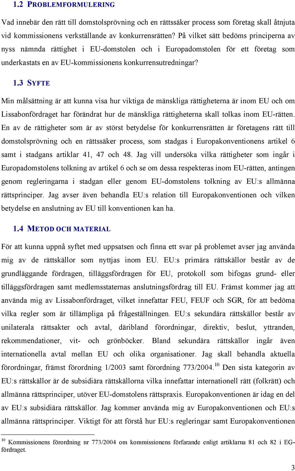 3 SYFTE Min målsättning är att kunna visa hur viktiga de mänskliga rättigheterna är inom EU och om Lissabonfördraget har förändrat hur de mänskliga rättigheterna skall tolkas inom EU-rätten.