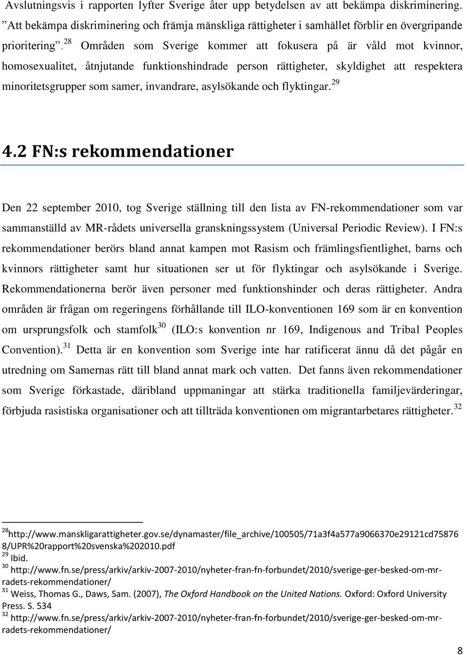 28 Områden som Sverige kommer att fokusera på är våld mot kvinnor, homosexualitet, åtnjutande funktionshindrade person rättigheter, skyldighet att respektera minoritetsgrupper som samer, invandrare,