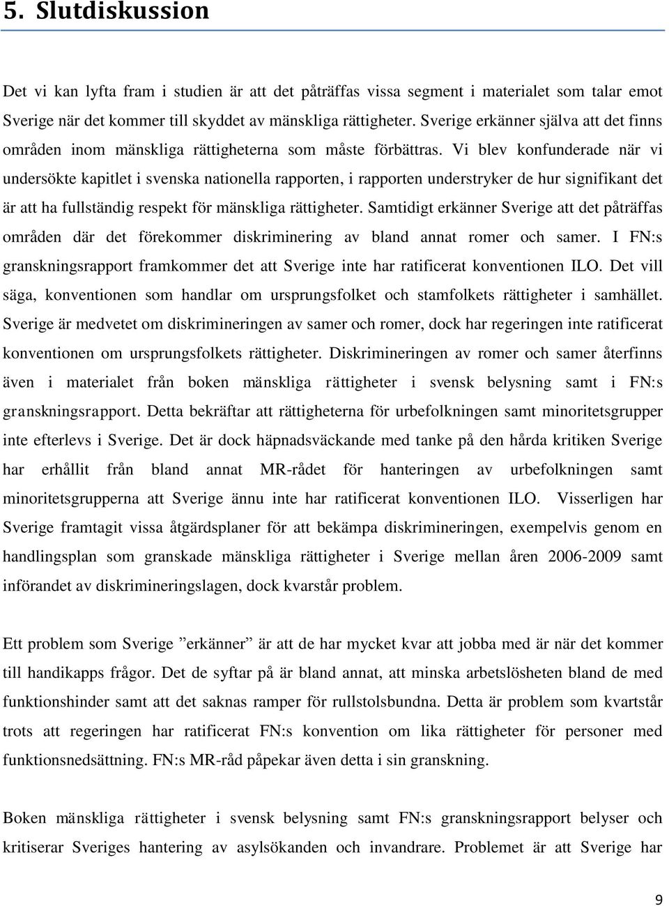 Vi blev konfunderade när vi undersökte kapitlet i svenska nationella rapporten, i rapporten understryker de hur signifikant det är att ha fullständig respekt för mänskliga rättigheter.