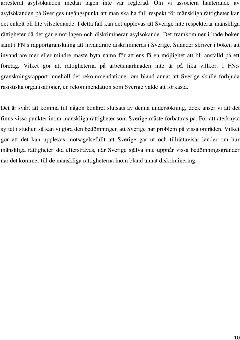 I detta fall kan det upplevas att Sverige inte respekterar mänskliga rättigheter då det går emot lagen och diskriminerar asylsökande.