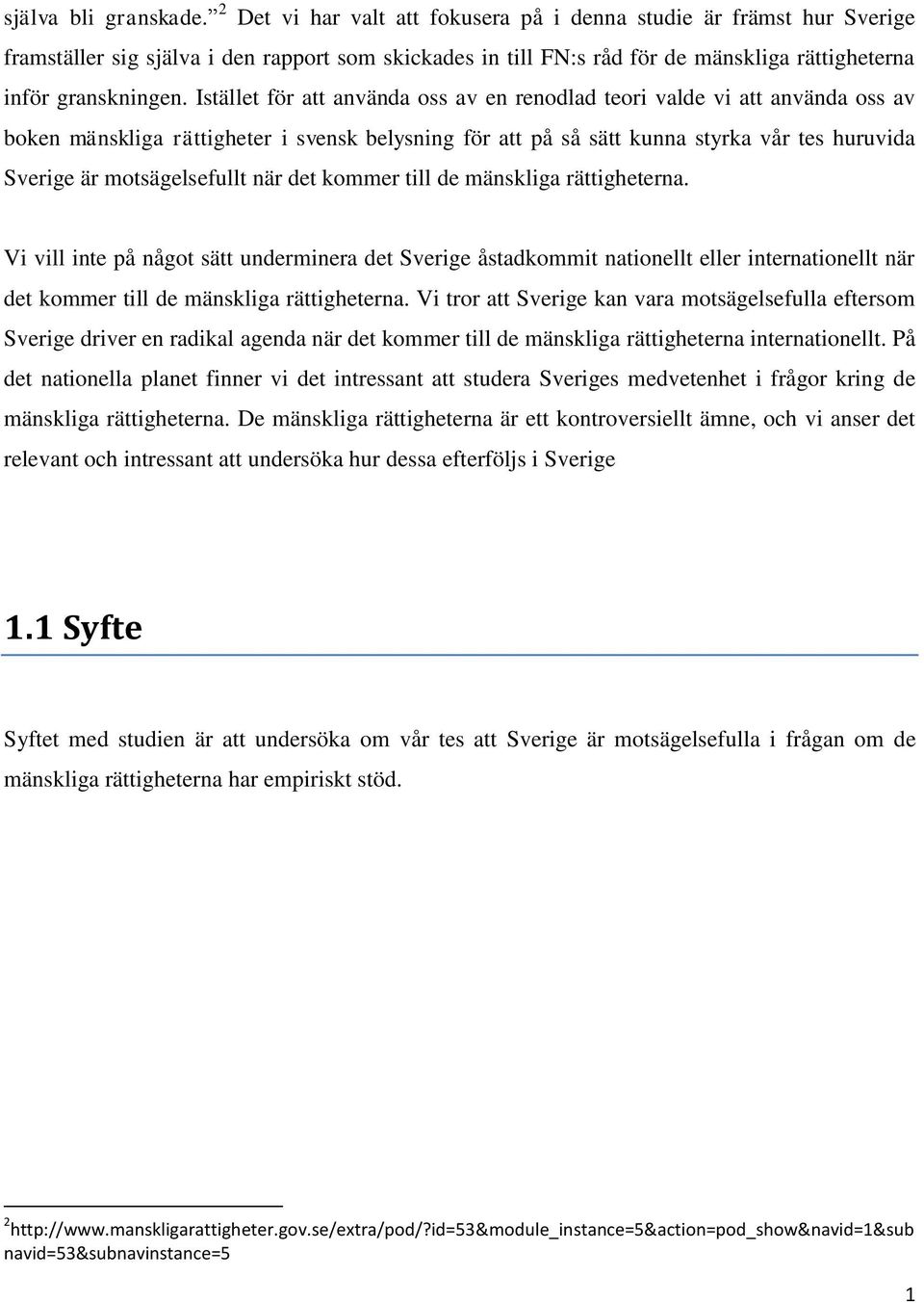 Istället för att använda oss av en renodlad teori valde vi att använda oss av boken mänskliga rättigheter i svensk belysning för att på så sätt kunna styrka vår tes huruvida Sverige är