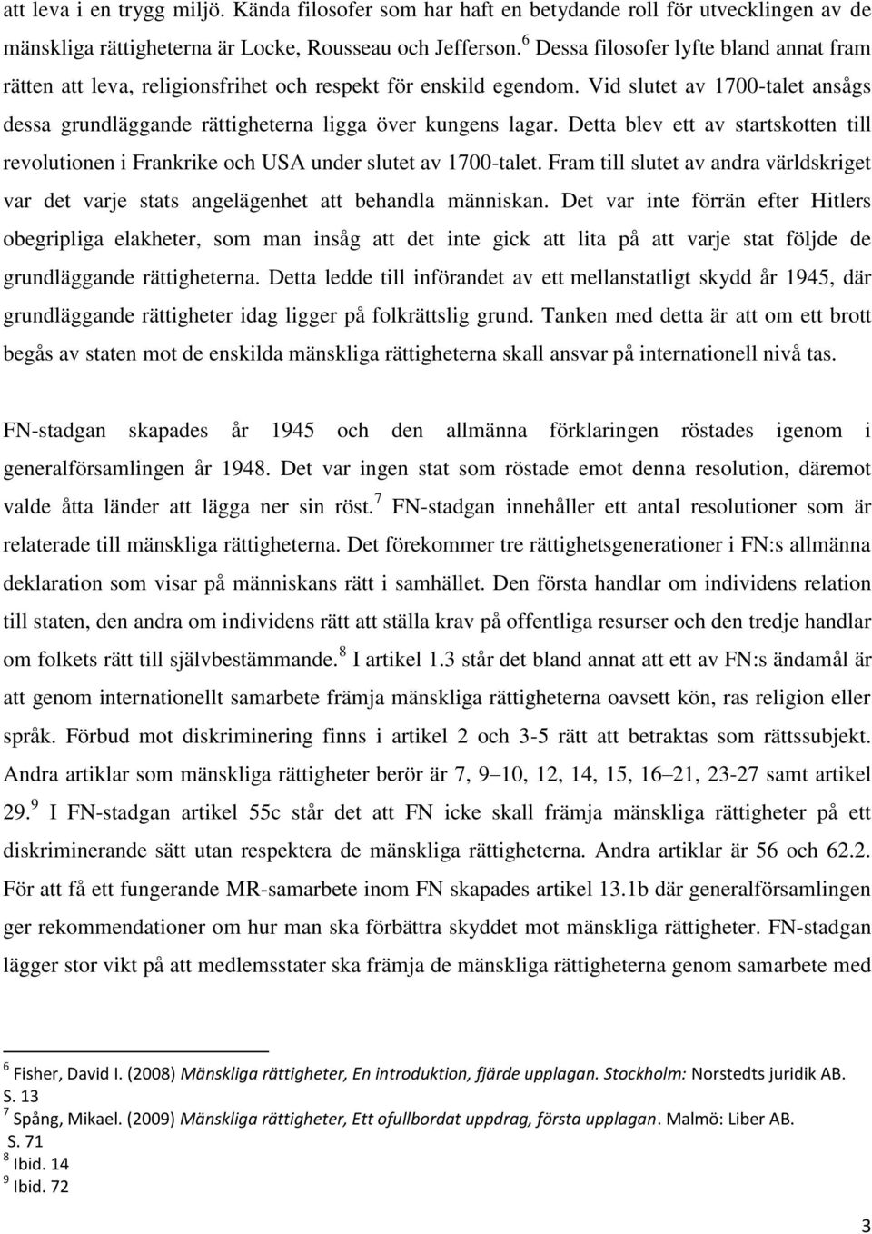 Detta blev ett av startskotten till revolutionen i Frankrike och USA under slutet av 1700-talet. Fram till slutet av andra världskriget var det varje stats angelägenhet att behandla människan.