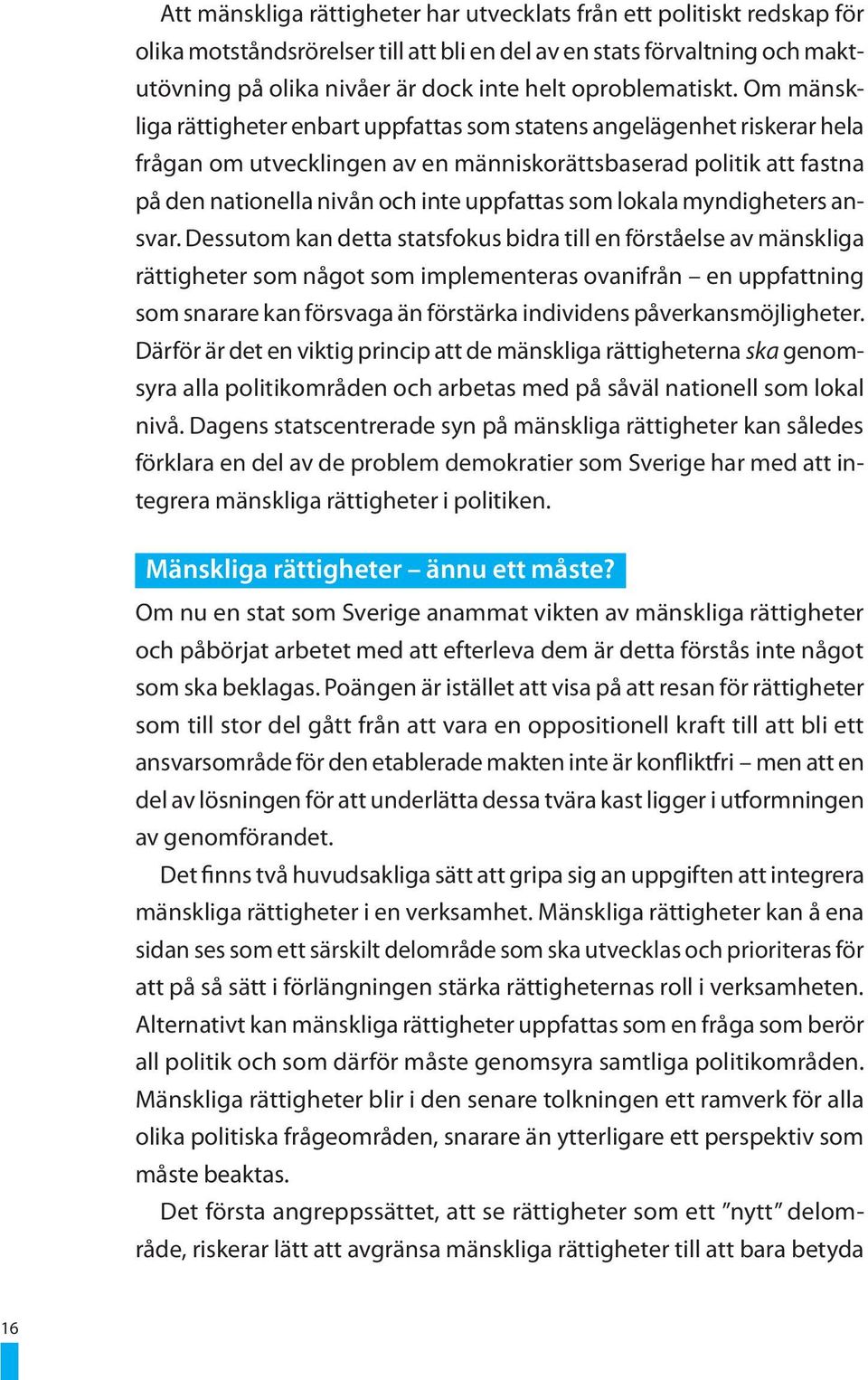 Om mänskliga rättigheter enbart uppfattas som statens angelägenhet riskerar hela frågan om utvecklingen av en människorättsbaserad politik att fastna på den nationella nivån och inte uppfattas som