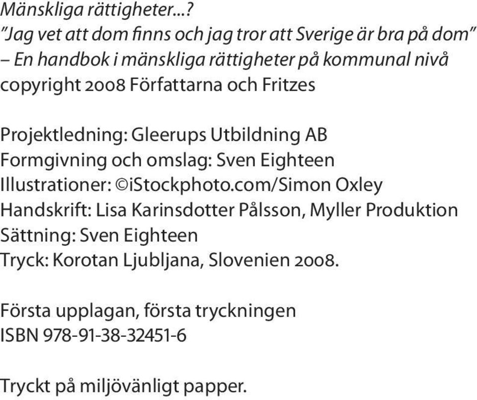 2008 Författarna och Fritzes Projektledning: Gleerups Utbildning AB Formgivning och omslag: Sven Eighteen Illustrationer: