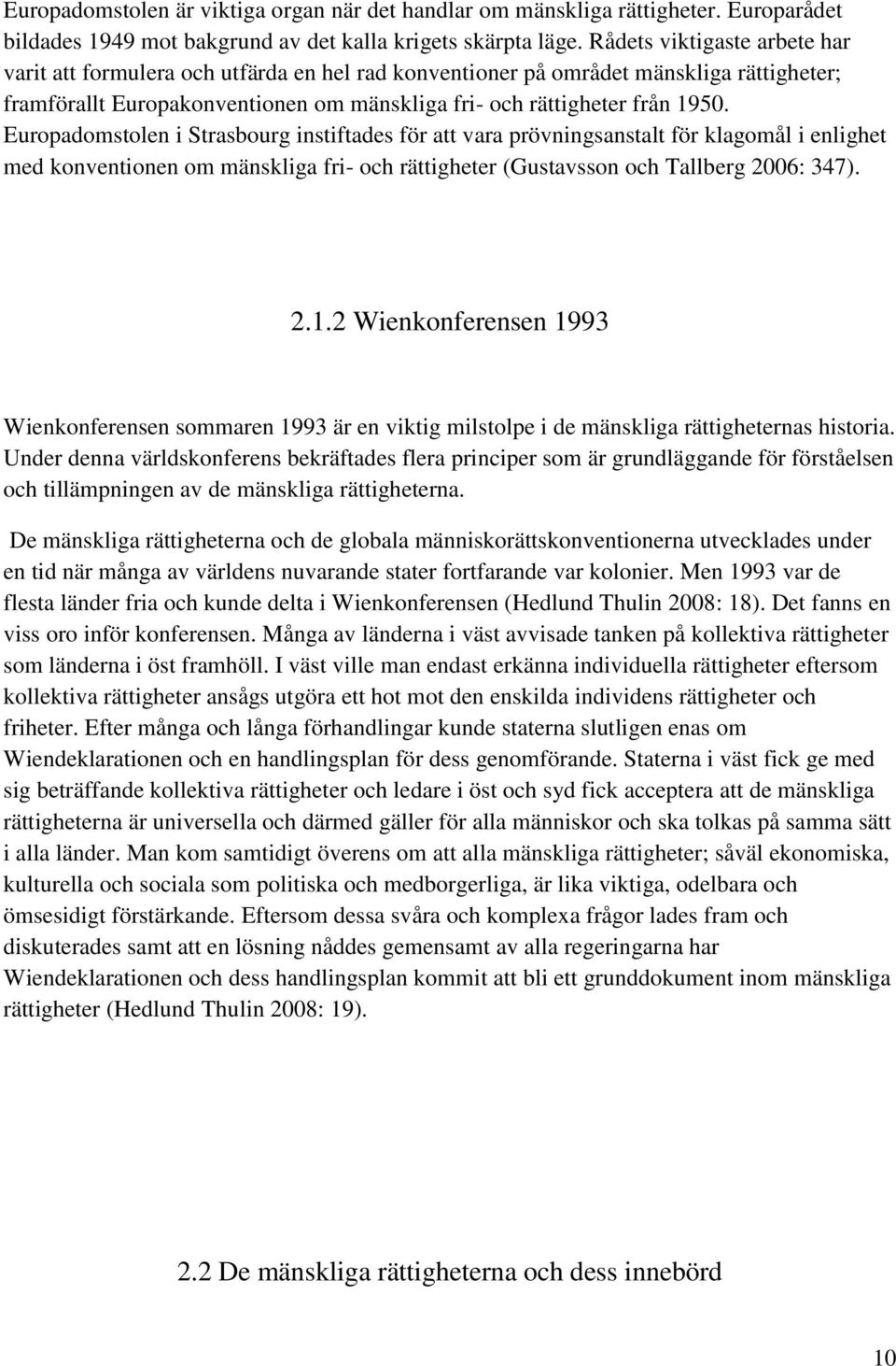 Europadomstolen i Strasbourg instiftades för att vara prövningsanstalt för klagomål i enlighet med konventionen om mänskliga fri- och rättigheter (Gustavsson och Tallberg 2006: 347). 2.1.