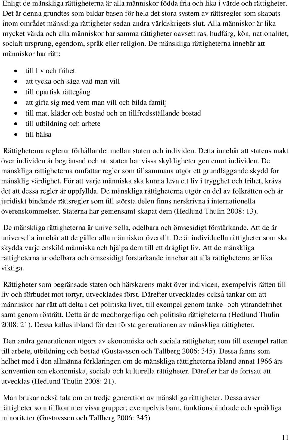 Alla människor är lika mycket värda och alla människor har samma rättigheter oavsett ras, hudfärg, kön, nationalitet, socialt ursprung, egendom, språk eller religion.