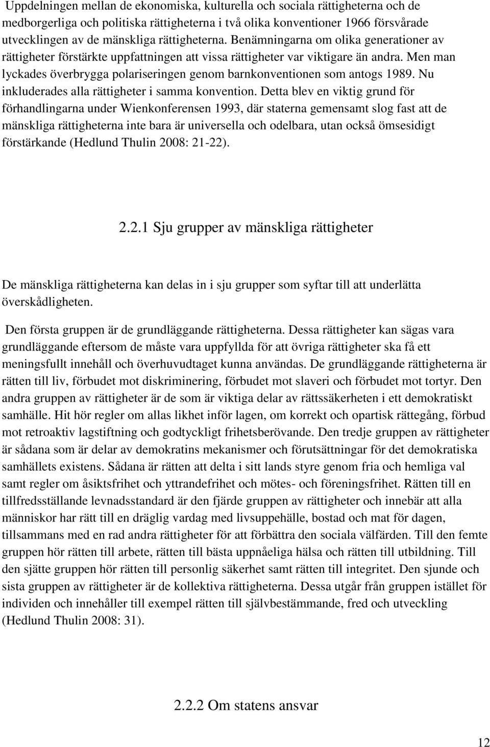 Men man lyckades överbrygga polariseringen genom barnkonventionen som antogs 1989. Nu inkluderades alla rättigheter i samma konvention.