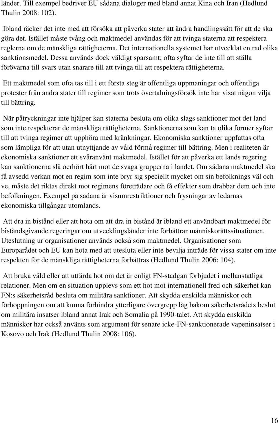 Istället måste tvång och maktmedel användas för att tvinga staterna att respektera reglerna om de mänskliga rättigheterna. Det internationella systemet har utvecklat en rad olika sanktionsmedel.