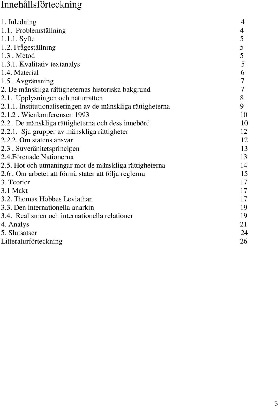 2.1. Sju grupper av mänskliga rättigheter 12 2.2.2. Om statens ansvar 12 2.3. Suveränitetsprincipen 13 2.4.Förenade Nationerna 13 2.5. Hot och utmaningar mot de mänskliga rättigheterna 14 2.6.