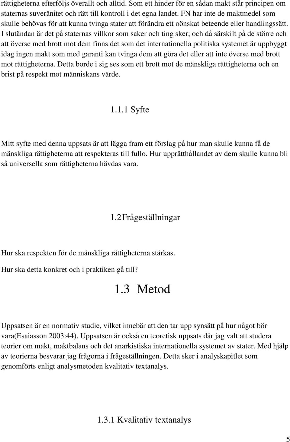 I slutändan är det på staternas villkor som saker och ting sker; och då särskilt på de större och att överse med brott mot dem finns det som det internationella politiska systemet är uppbyggt idag