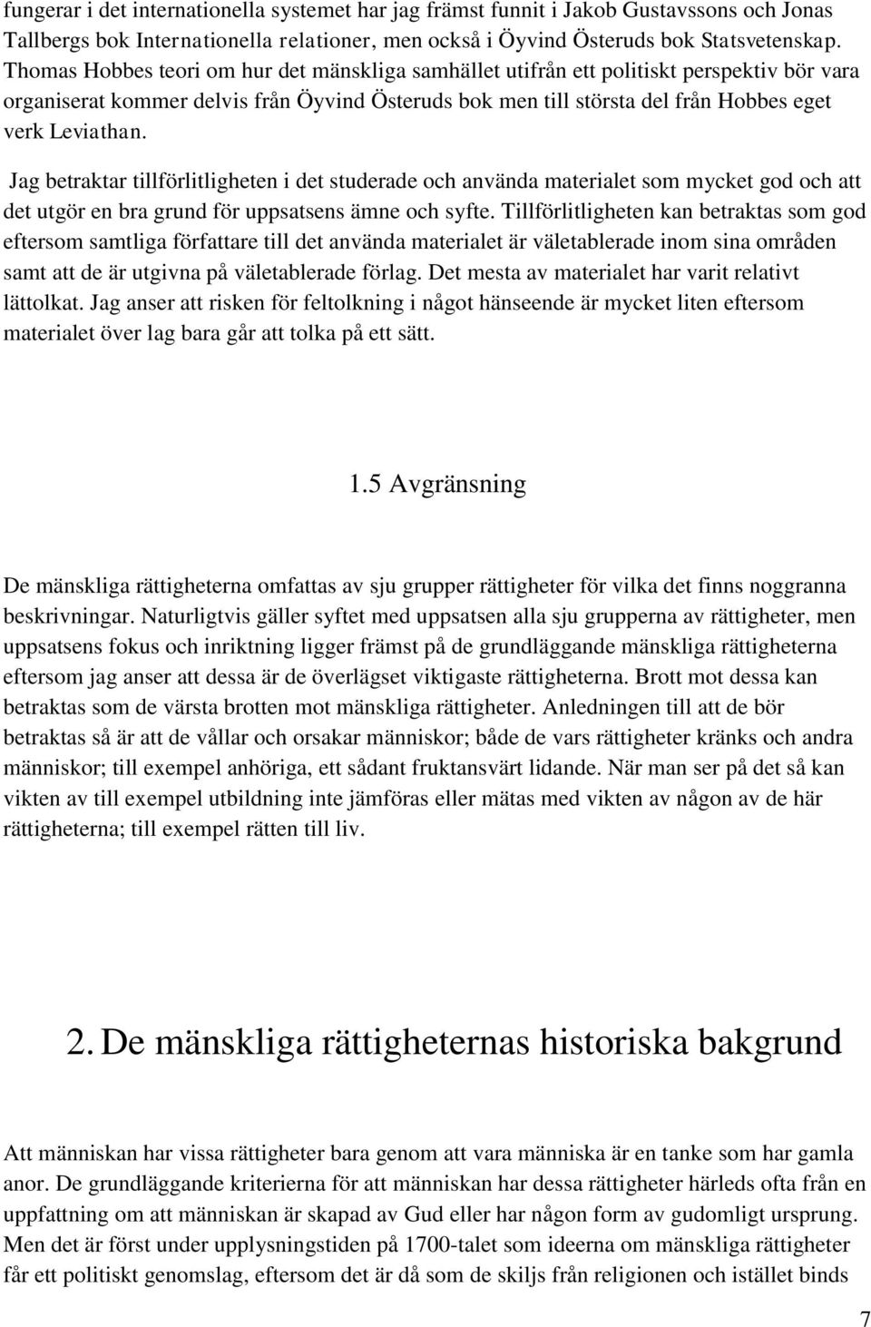 Jag betraktar tillförlitligheten i det studerade och använda materialet som mycket god och att det utgör en bra grund för uppsatsens ämne och syfte.