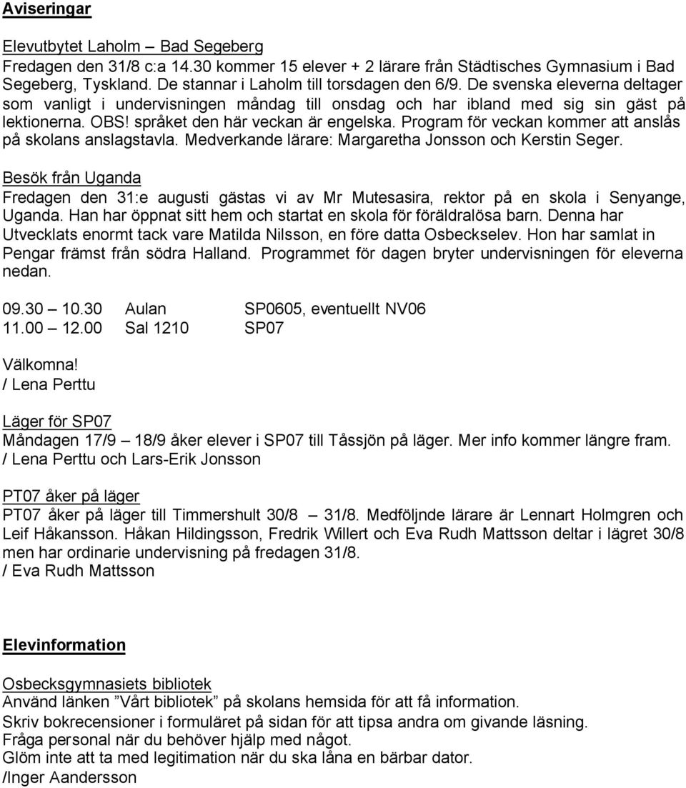 Program för veckan kommer att anslås på skolans anslagstavla. Medverkande lärare: Margaretha Jonsson och Kerstin Seger.