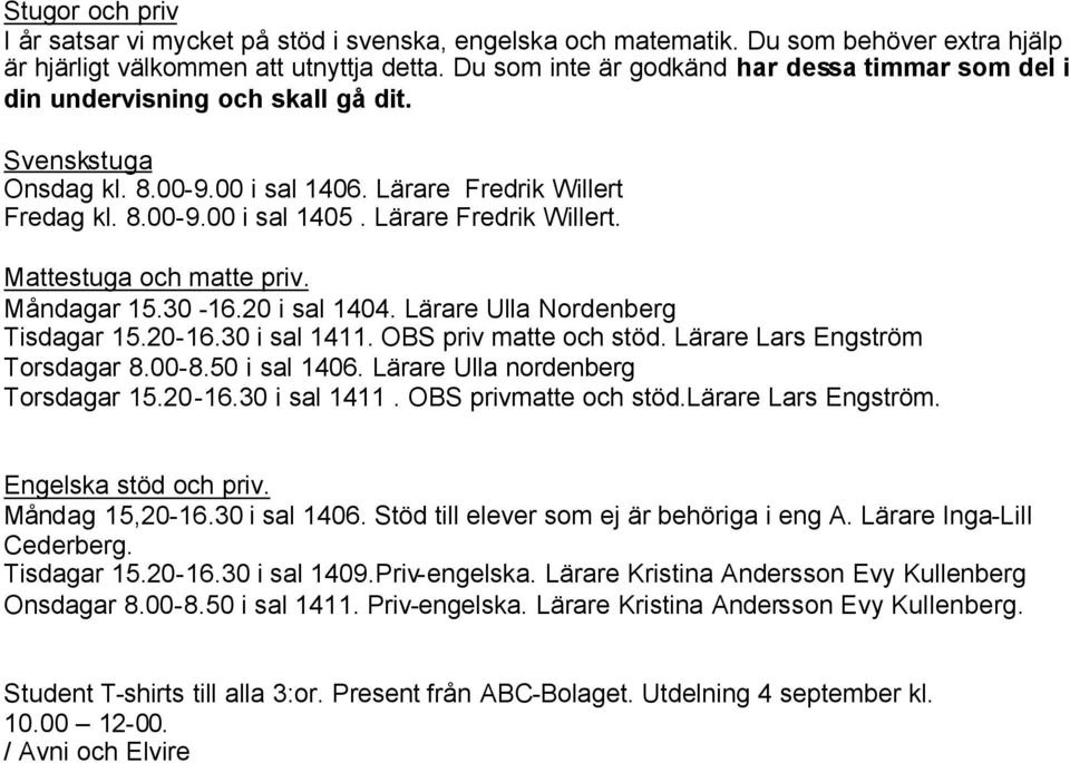 Lärare Fredrik Willert. Mattestuga och matte priv. Måndagar 15.30-16.20 i sal 1404. Lärare Ulla Nordenberg Tisdagar 15.20-16.30 i sal 1411. OBS priv matte och stöd. Lärare Lars Engström Torsdagar 8.