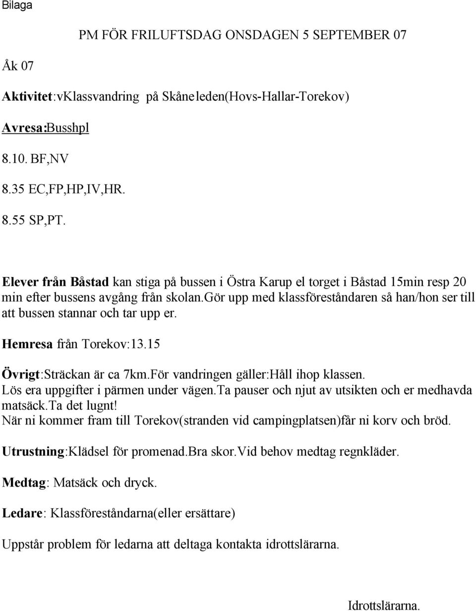 gör upp med klassföreståndaren så han/hon ser till att bussen stannar och tar upp er. Hemresa från Torekov:13.15 Övrigt:Sträckan är ca 7km.För vandringen gäller:håll ihop klassen.