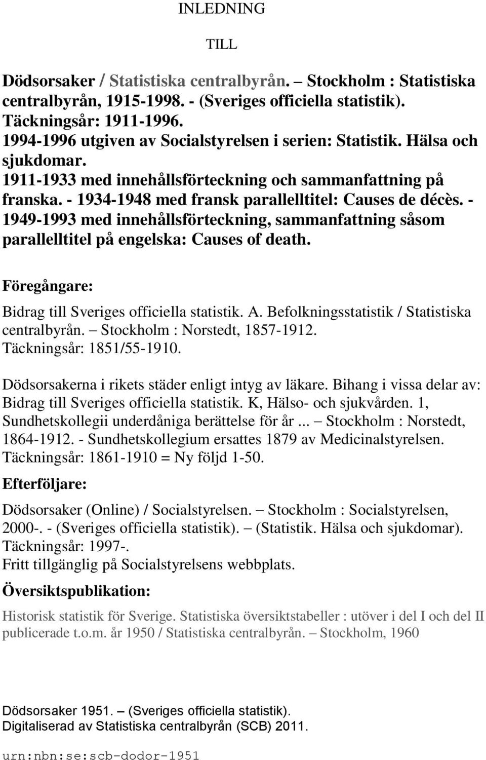 - 1949-1993 med innehållsförteckning, sammanfattning såsom parallelltitel på engelska: Causes of death. Föregångare: Bidrag till Sveriges officiella statistik. A.