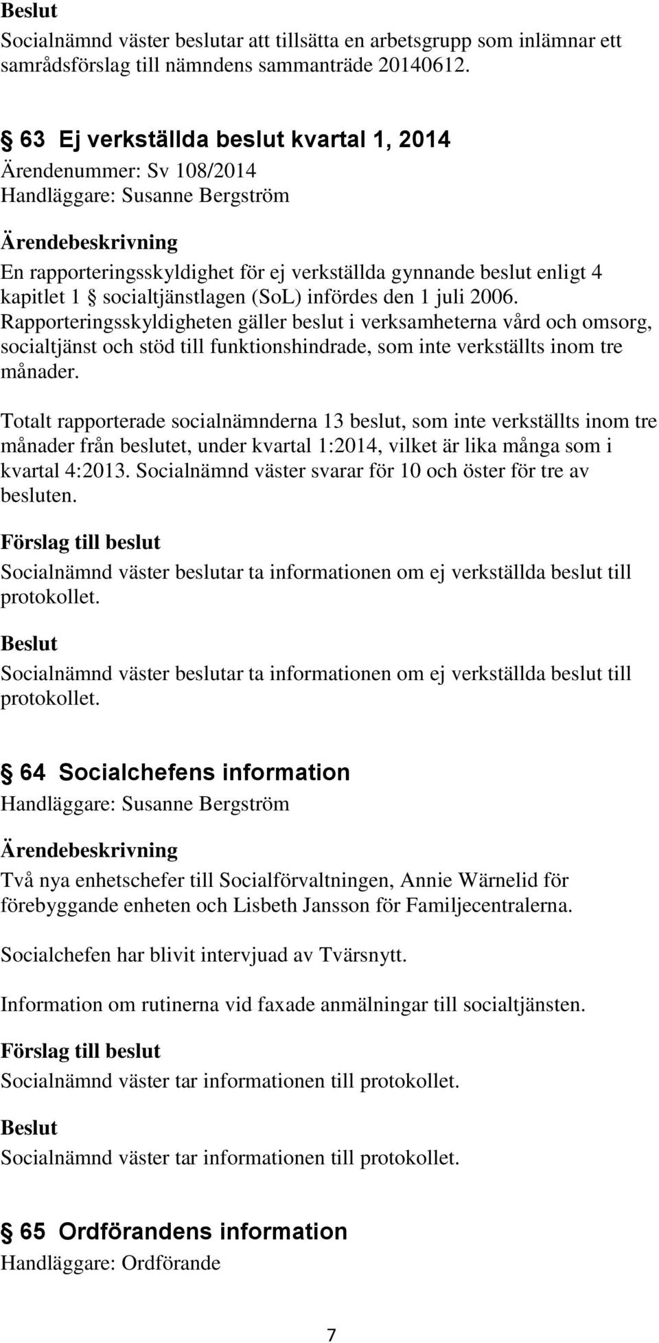 Rapporteringsskyldigheten gäller beslut i verksamheterna vård och omsorg, socialtjänst och stöd till funktionshindrade, som inte verkställts inom tre månader.