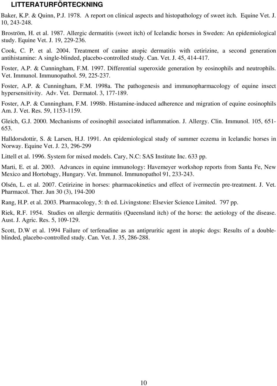 Treatment of canine atopic dermatitis with cetirizine, a second generation antihistamine: A single-blinded, placebo-controlled study. Can. Vet. J. 45, 414-417. Foster, A.P. & Cunningham, F.M. 1997.