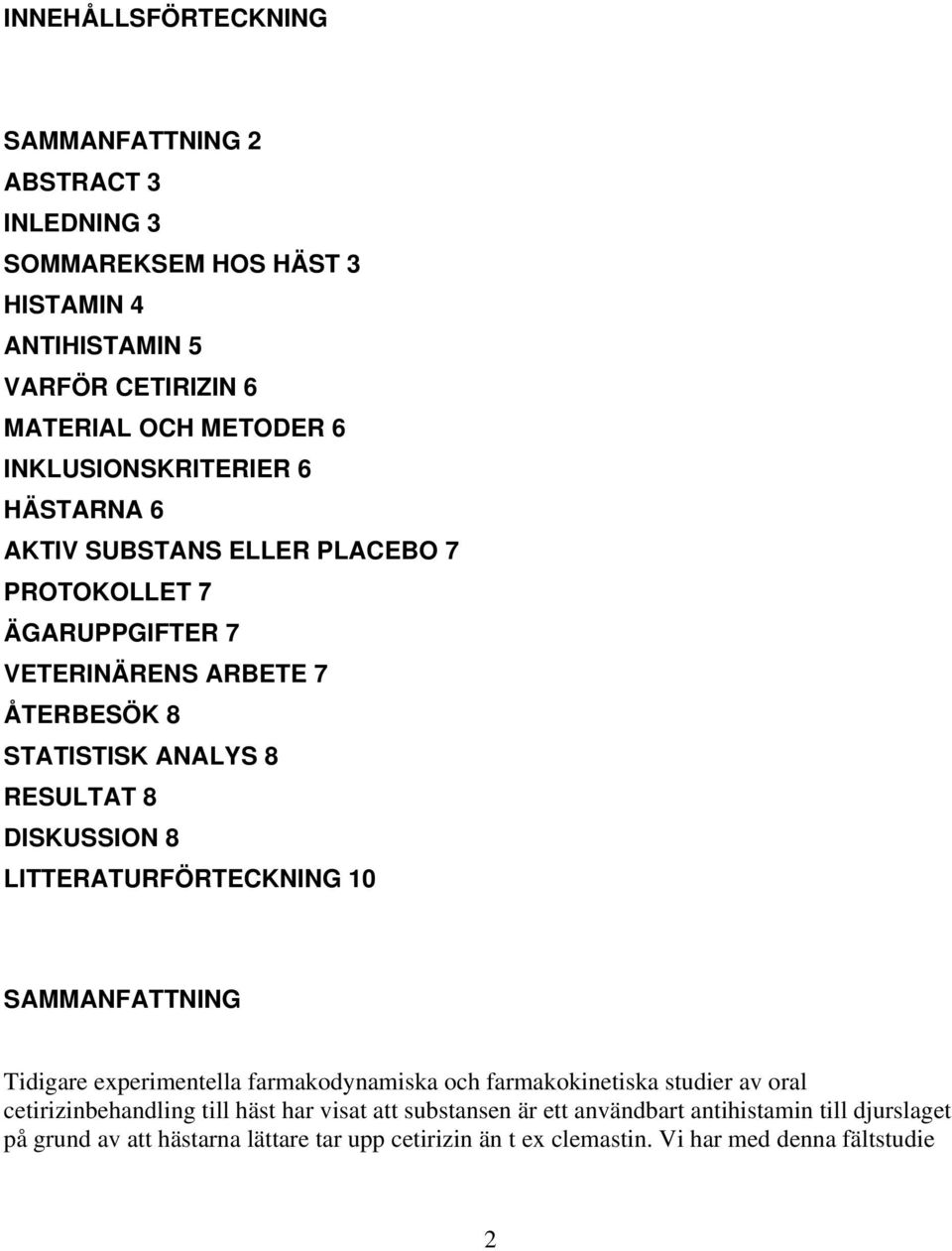 DISKUSSION 8 LITTERATURFÖRTECKNING 10 SAMMANFATTNING Tidigare experimentella farmakodynamiska och farmakokinetiska studier av oral cetirizinbehandling till häst