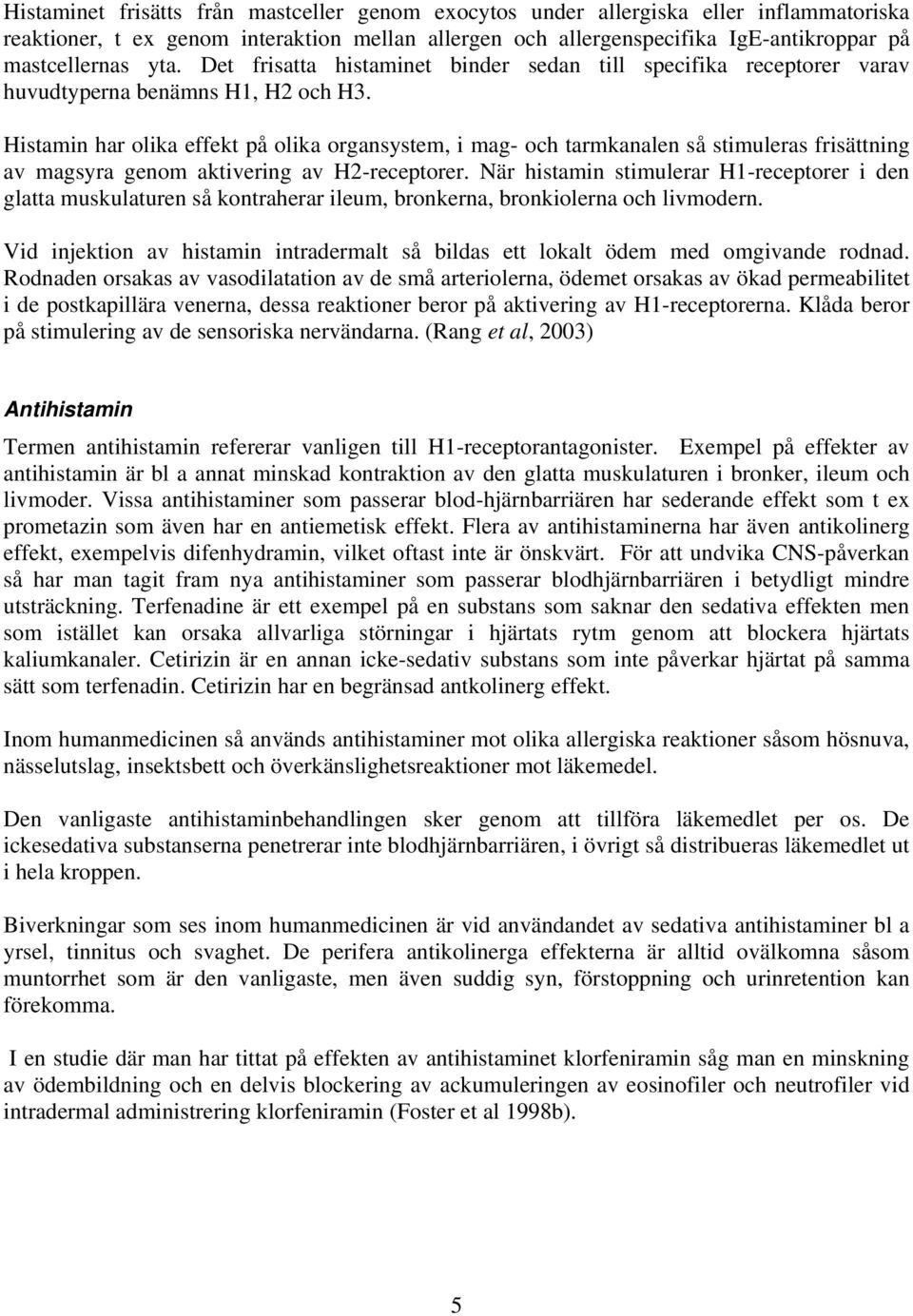 Histamin har olika effekt på olika organsystem, i mag- och tarmkanalen så stimuleras frisättning av magsyra genom aktivering av H2-receptorer.