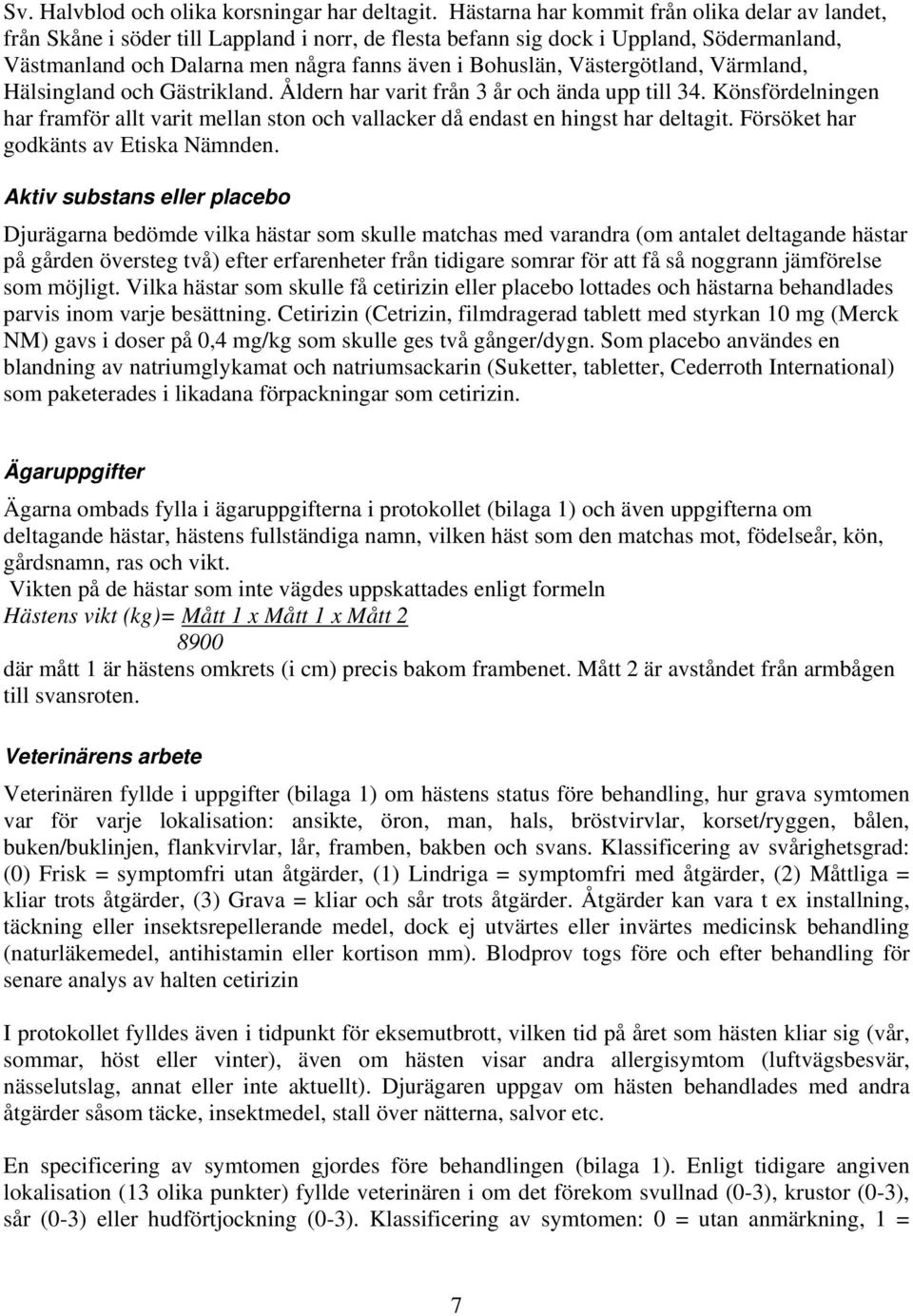 Västergötland, Värmland, Hälsingland och Gästrikland. Åldern har varit från 3 år och ända upp till 34.