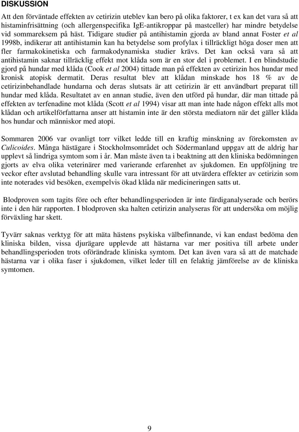 Tidigare studier på antihistamin gjorda av bland annat Foster et al 1998b, indikerar att antihistamin kan ha betydelse som profylax i tillräckligt höga doser men att fler farmakokinetiska och