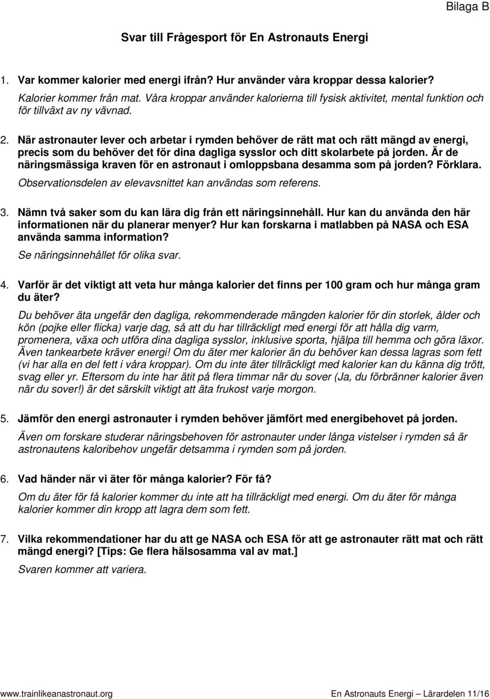När astronauter lever och arbetar i rymden behöver de rätt mat och rätt mängd av energi, precis som du behöver det för dina dagliga sysslor och ditt skolarbete på jorden.