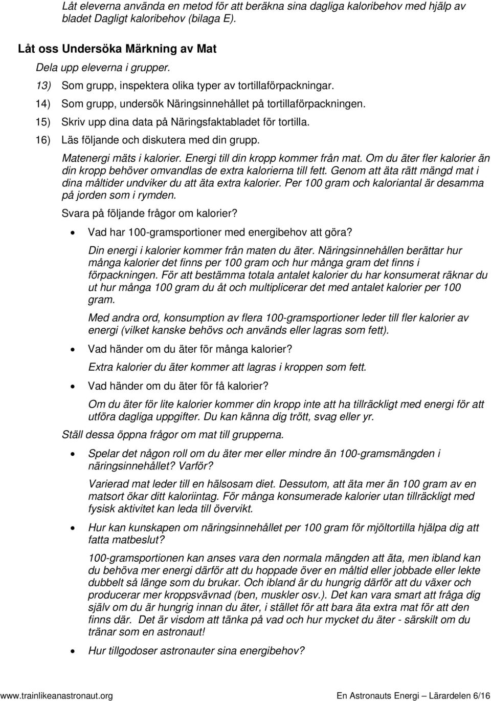 16) Läs följande och diskutera med din grupp. Matenergi mäts i kalorier. Energi till din kropp kommer från mat. Om du äter fler kalorier än din kropp behöver omvandlas de extra kalorierna till fett.