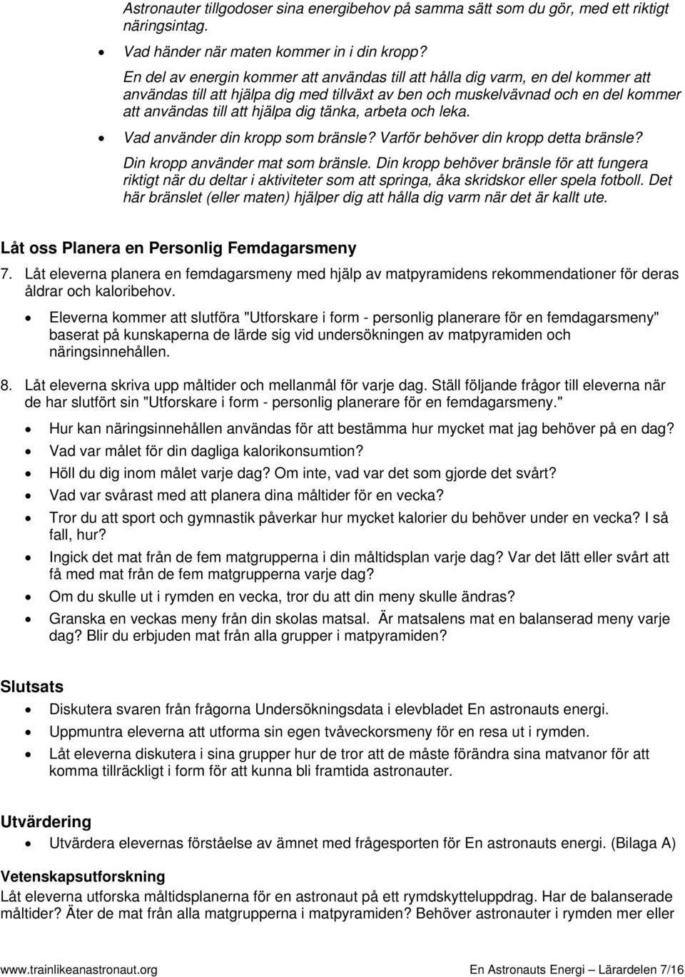 tänka, arbeta och leka. Vad använder din kropp som bränsle? Varför behöver din kropp detta bränsle? Din kropp använder mat som bränsle.