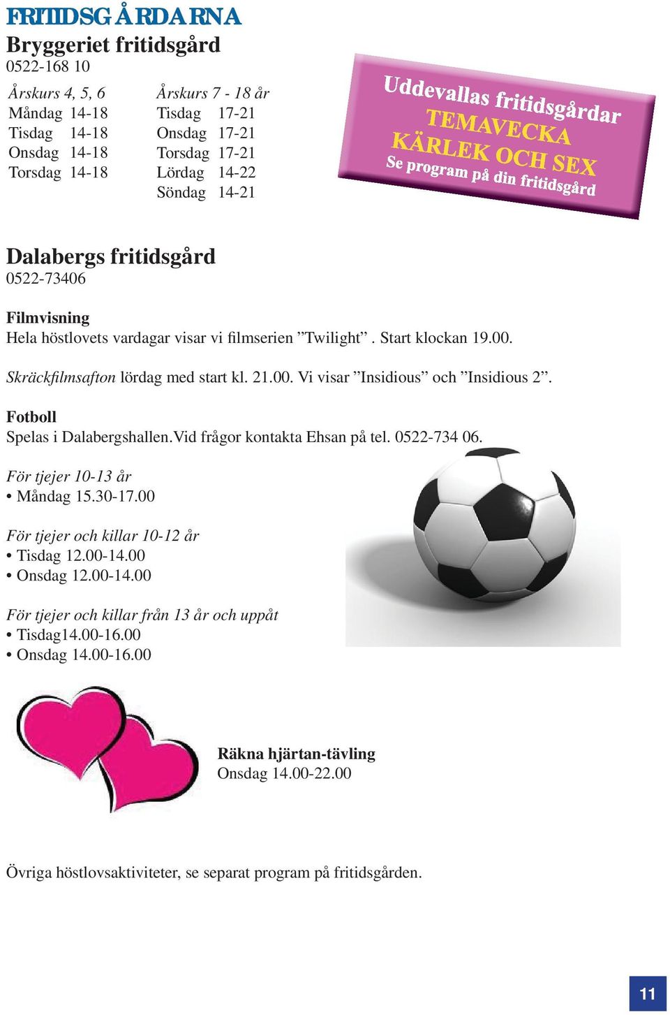 Fotboll Spelas i Dalabergshallen.Vid frågor kontakta Ehsan på tel. 0522-734 06. För tjejer 10-13 år Måndag 15.30-17.00 För tjejer och killar 10-12 år Tisdag 12.00-14.