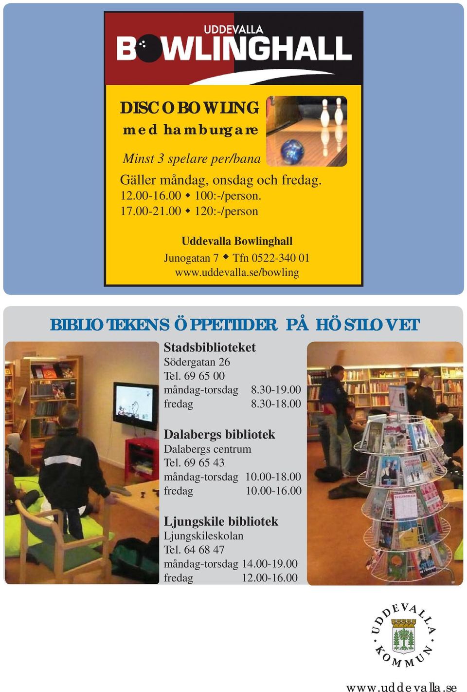 se/bowling BIBLIOTEKENS ÖPPETTIDER PÅ HÖSTLOVET Stadsbiblioteket Södergatan 26 Tel. 69 65 00 måndag-torsdag 8.30-19.00 fredag 8.30-18.