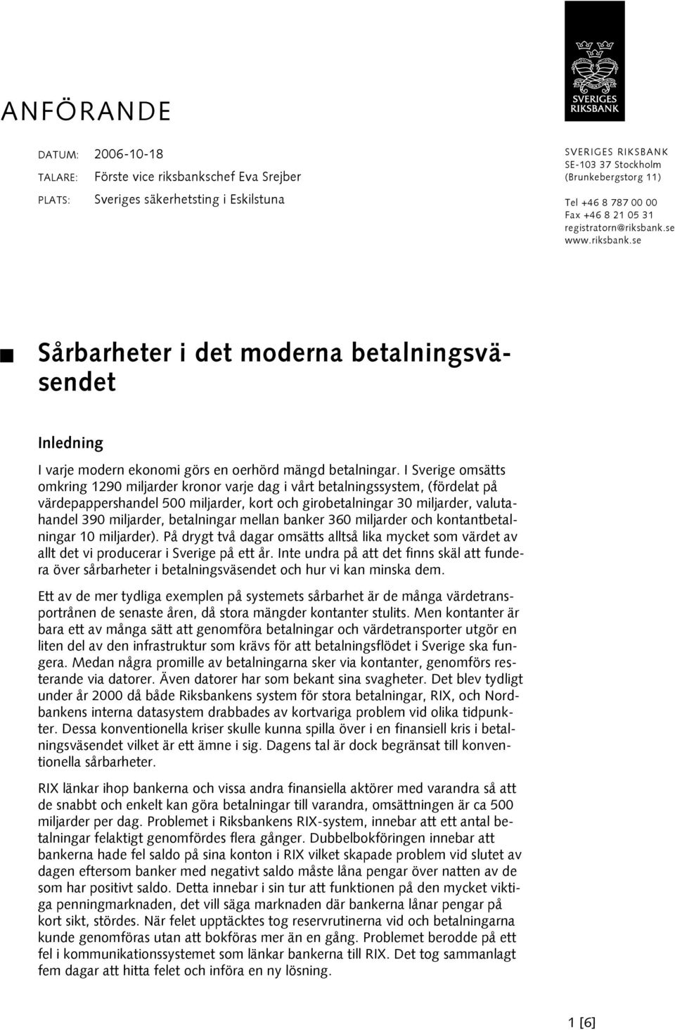 I Sverige omsätts omkring 1290 miljarder kronor varje dag i vårt betalningssystem, (fördelat på värdepappershandel 500 miljarder, kort och girobetalningar 30 miljarder, valutahandel 390 miljarder,