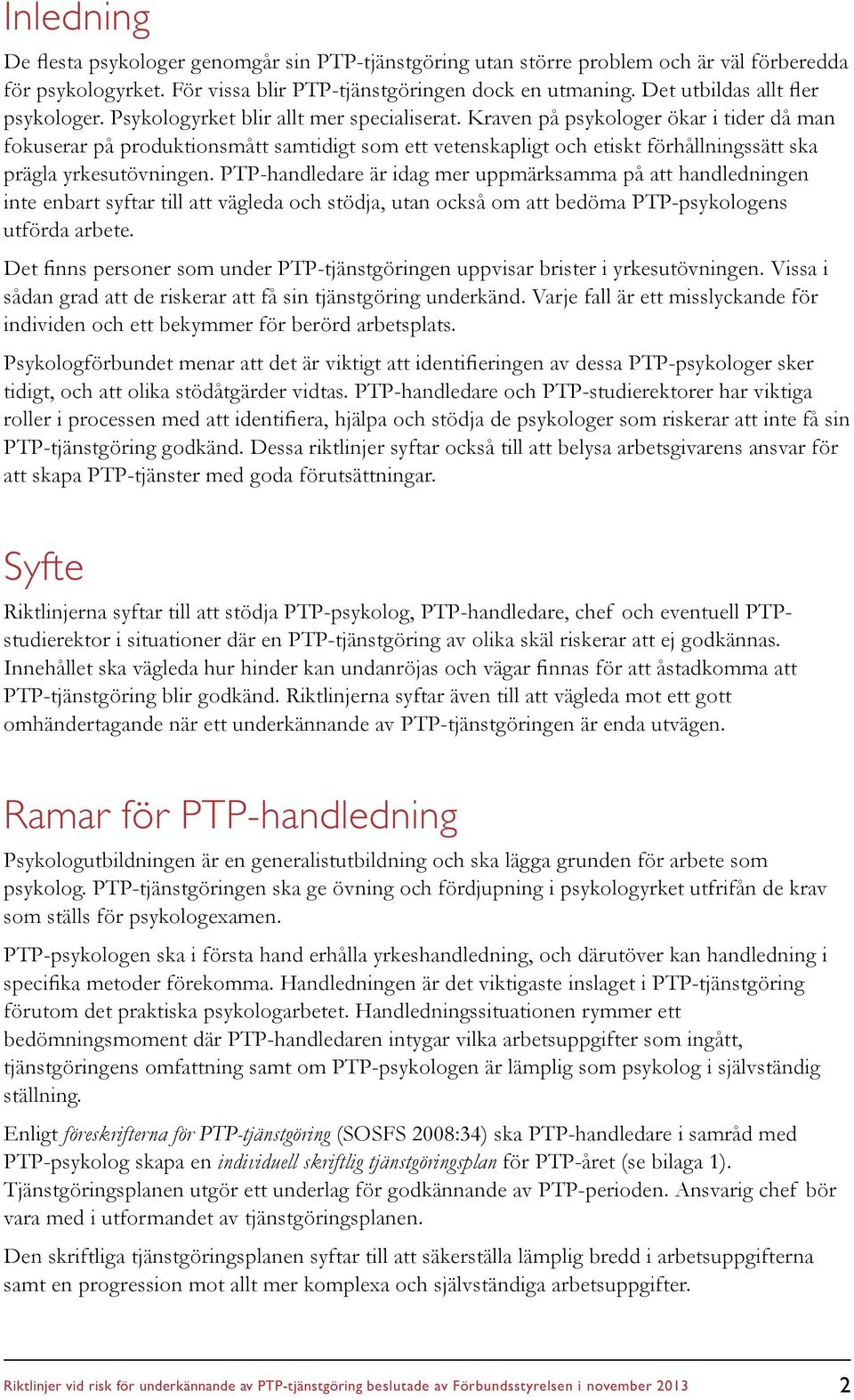 Kraven på psykologer ökar i tider då man fokuserar på produktionsmått samtidigt som ett vetenskapligt och etiskt förhållningssätt ska prägla yrkesutövningen.