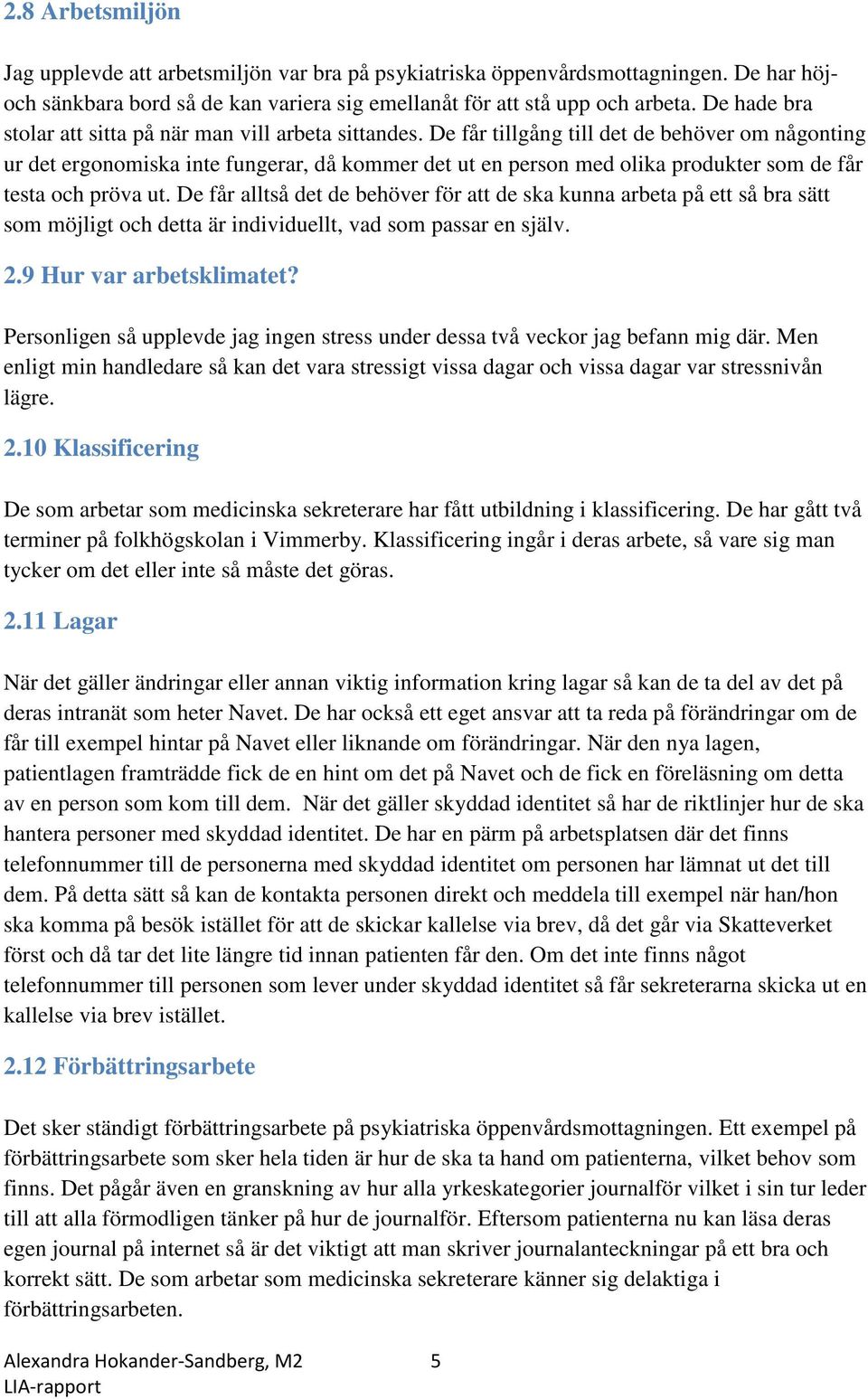 De får tillgång till det de behöver om någonting ur det ergonomiska inte fungerar, då kommer det ut en person med olika produkter som de får testa och pröva ut.