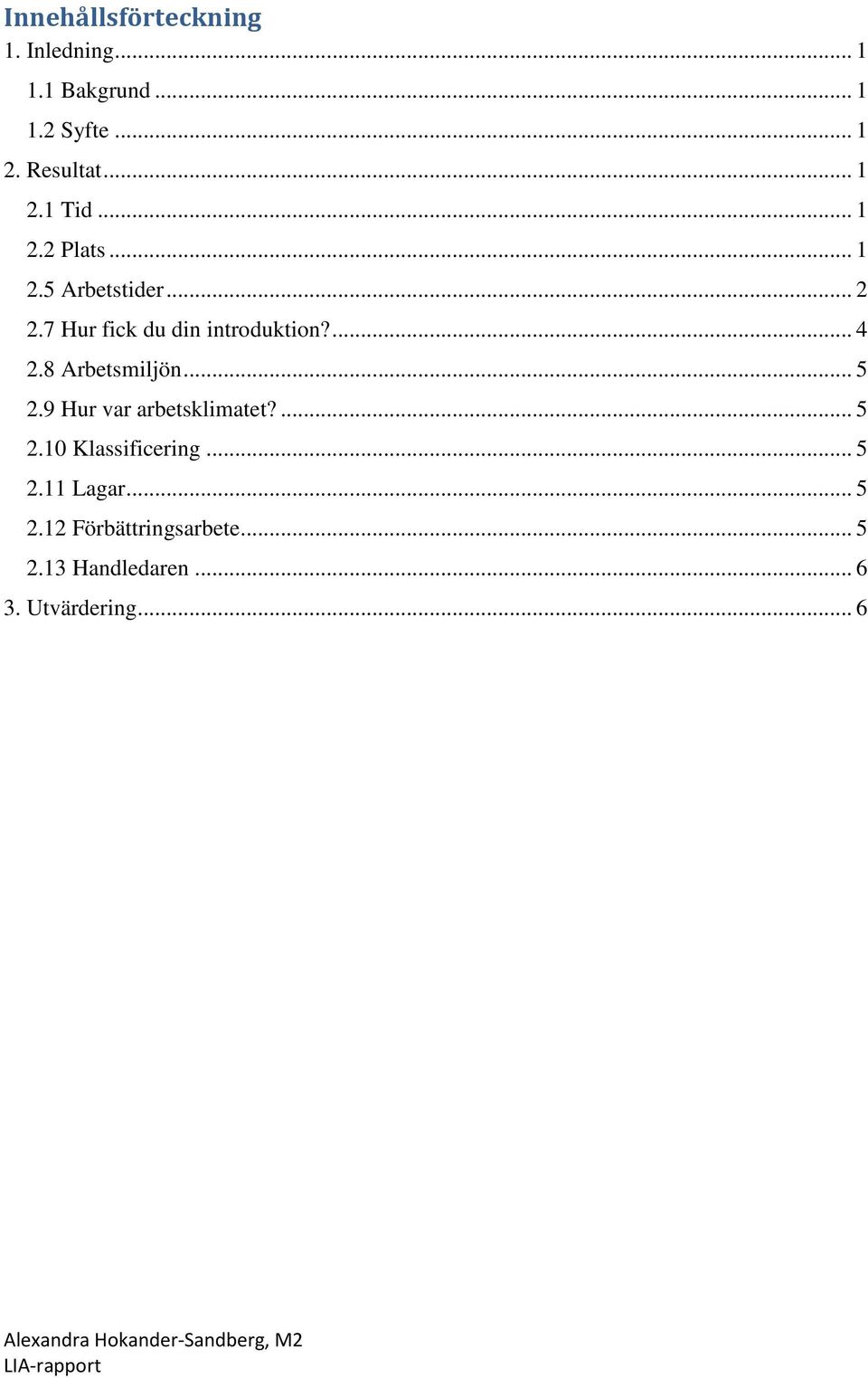 8 Arbetsmiljön... 5 2.9 Hur var arbetsklimatet?... 5 2.10 Klassificering... 5 2.11 Lagar... 5 2.12 Förbättringsarbete.