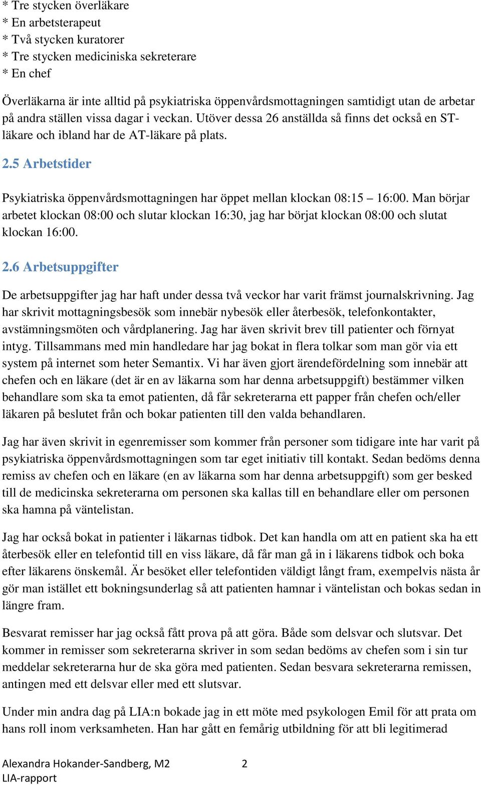 Man börjar arbetet klockan 08:00 och slutar klockan 16:30, jag har börjat klockan 08:00 och slutat klockan 16:00. 2.