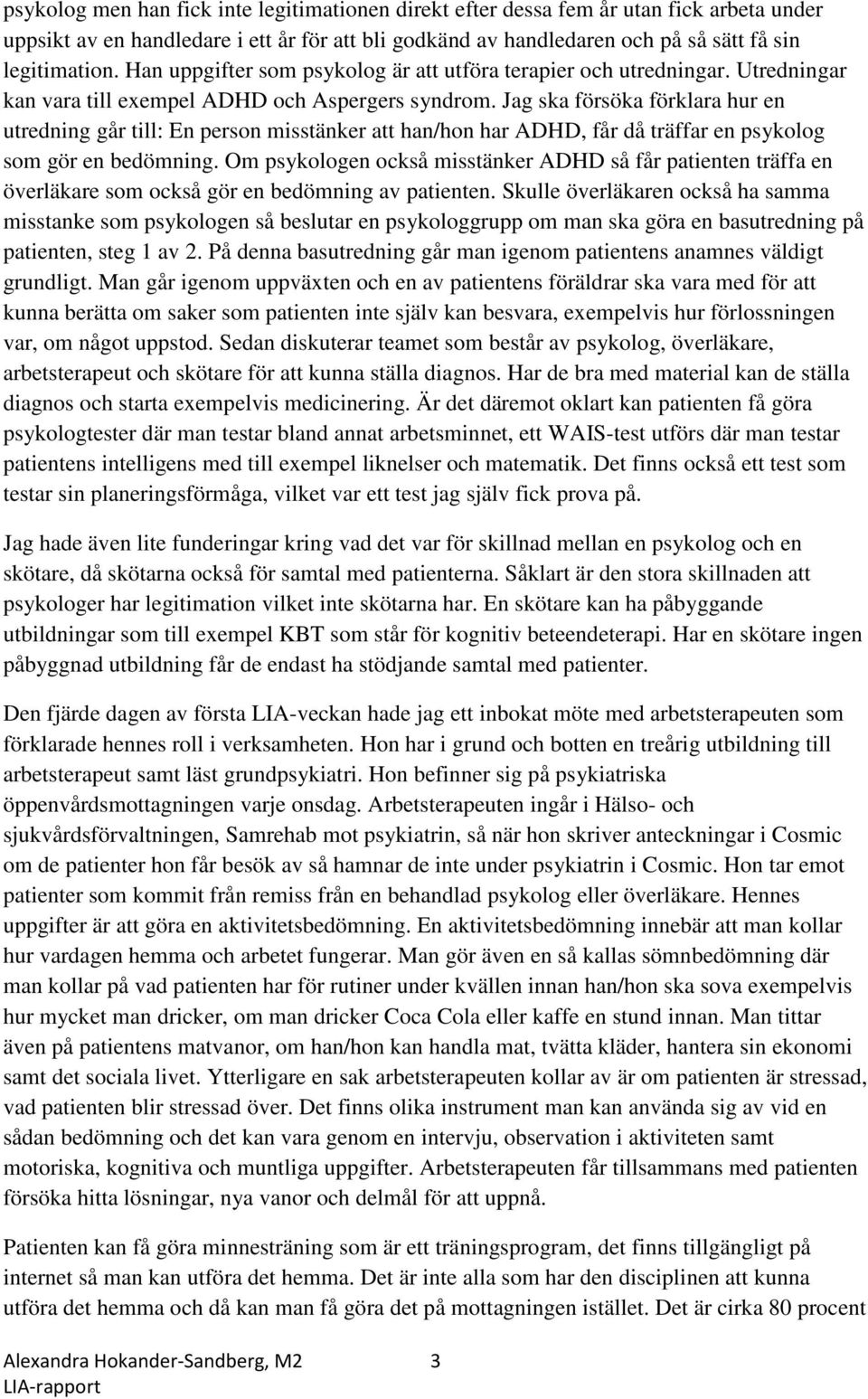 Jag ska försöka förklara hur en utredning går till: En person misstänker att han/hon har ADHD, får då träffar en psykolog som gör en bedömning.