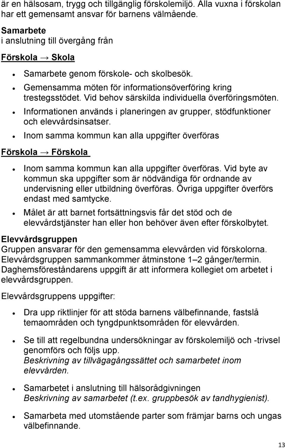 Vid behov särskilda individuella överföringsmöten. Informationen används i planeringen av grupper, stödfunktioner och elevvårdsinsatser.