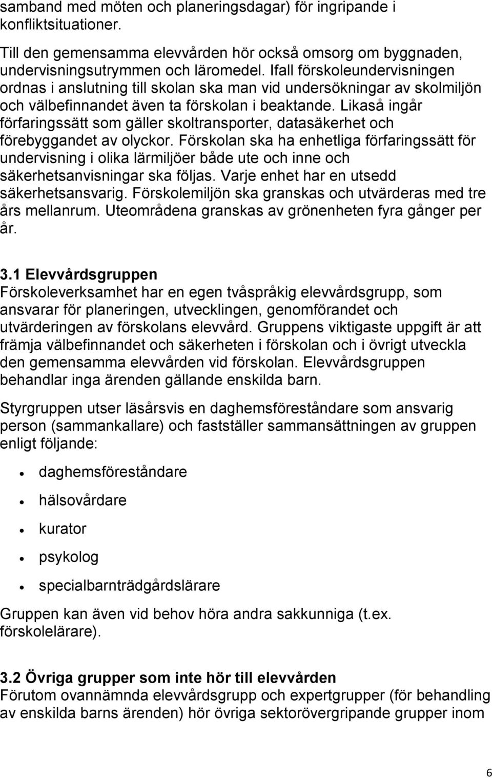 Likaså ingår förfaringssätt som gäller skoltransporter, datasäkerhet och förebyggandet av olyckor.