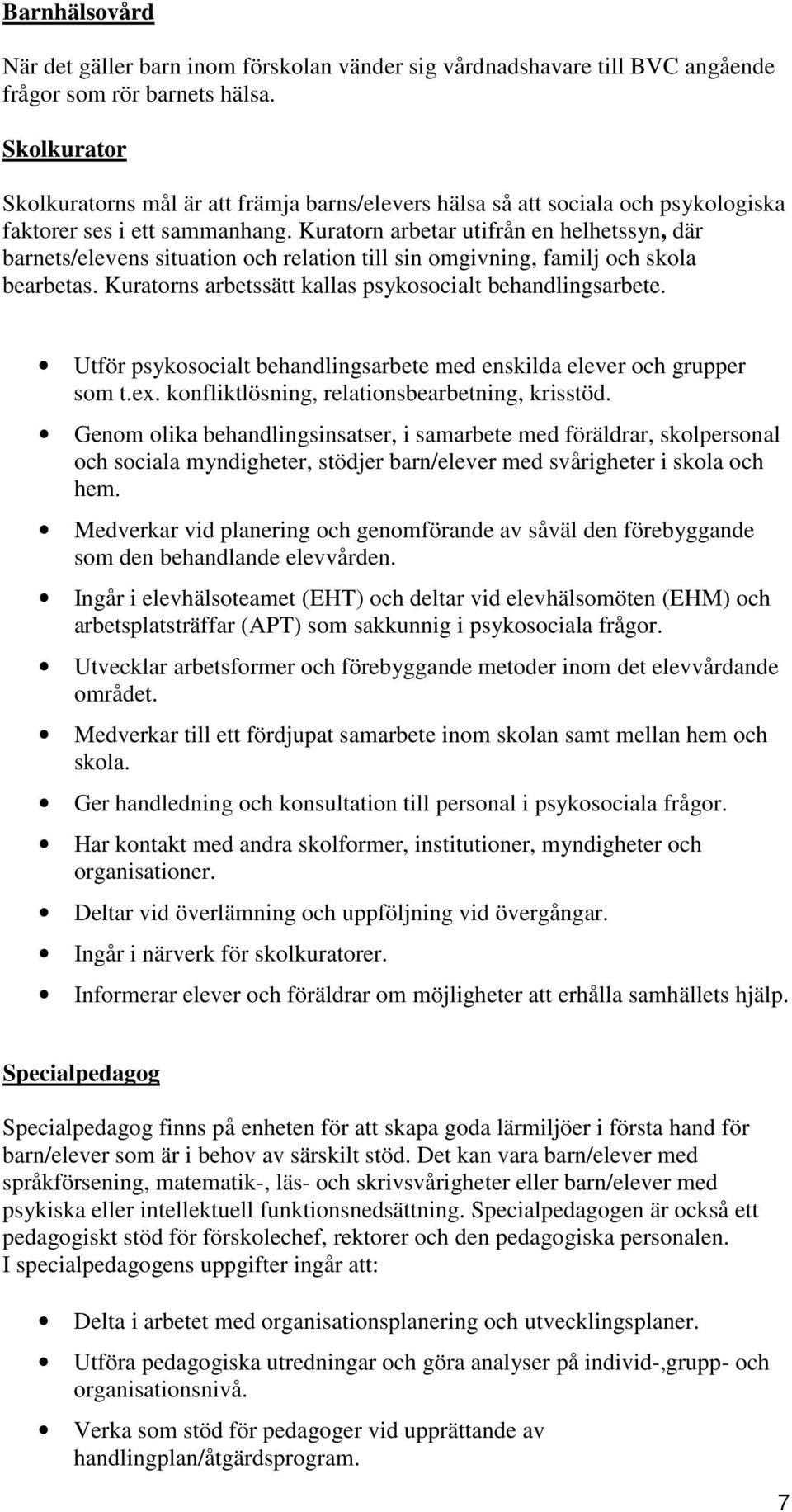 Kuratorn arbetar utifrån en helhetssyn, där barnets/elevens situation och relation till sin omgivning, familj och skola bearbetas. Kuratorns arbetssätt kallas psykosocialt behandlingsarbete.