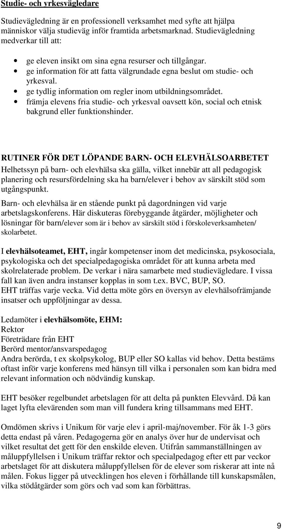 ge tydlig information om regler inom utbildningsområdet. främja elevens fria studie- och yrkesval oavsett kön, social och etnisk bakgrund eller funktionshinder.