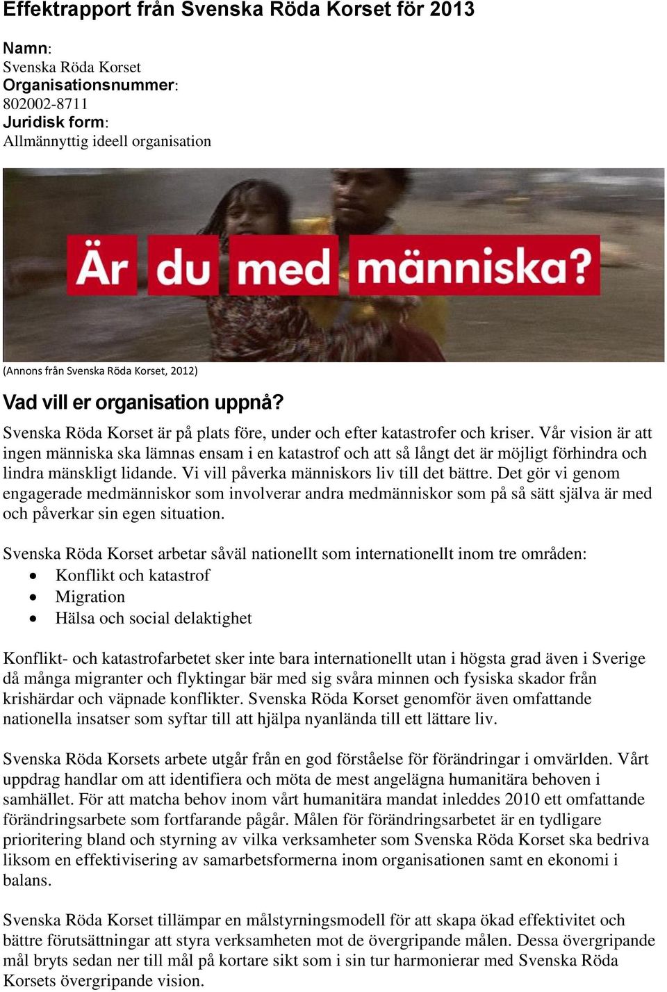 Vår vision är att ingen människa ska lämnas ensam i en katastrof och att så långt det är möjligt förhindra och lindra mänskligt lidande. Vi vill påverka människors liv till det bättre.