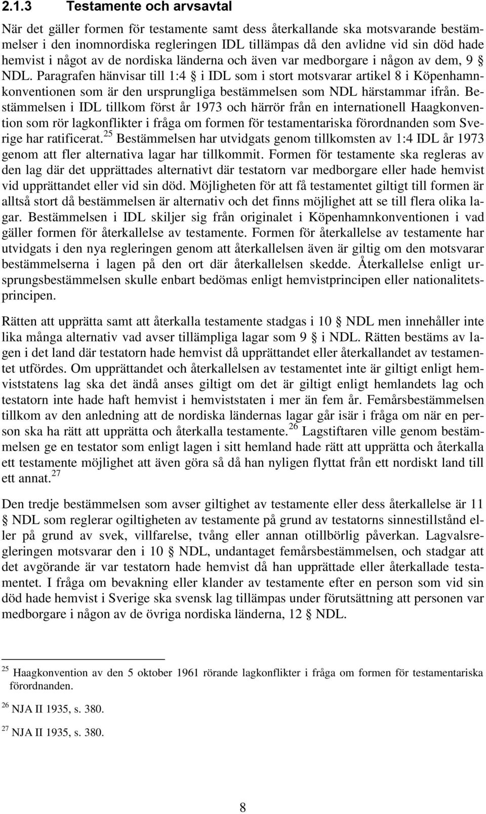 Paragrafen hänvisar till 1:4 i IDL som i stort motsvarar artikel 8 i Köpenhamnkonventionen som är den ursprungliga bestämmelsen som NDL härstammar ifrån.