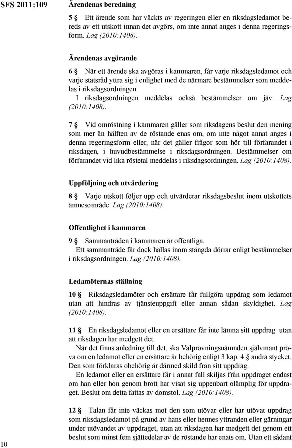 I riksdagsordningen meddelas också bestämmelser om jäv. Lag (2010:1408).