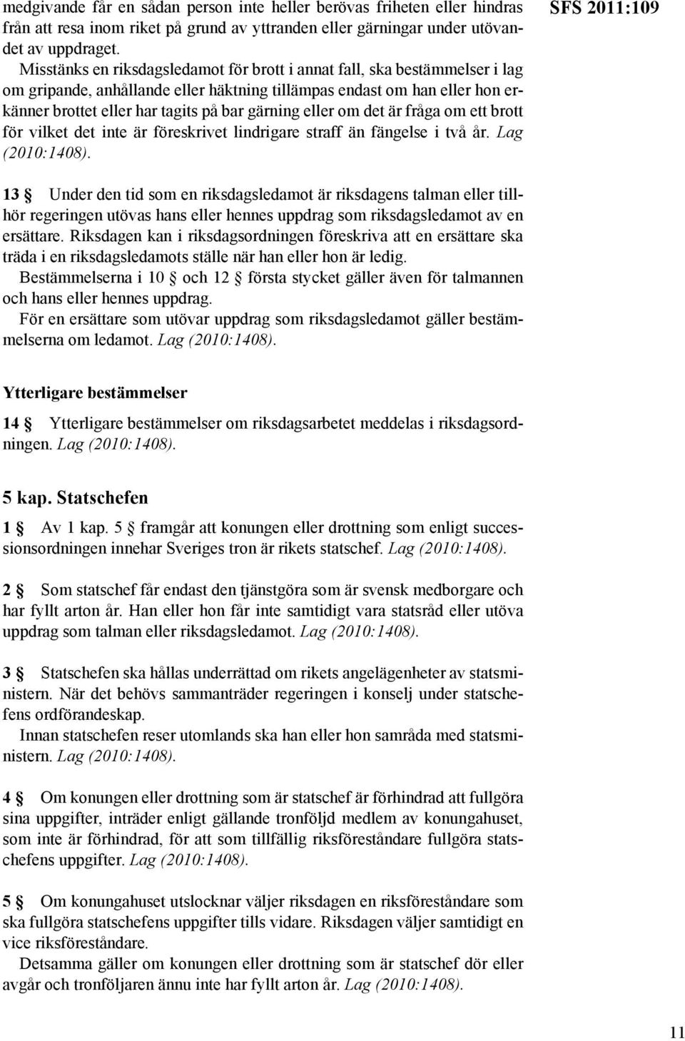 eller om det är fråga om ett brott för vilket det inte är föreskrivet lindrigare straff än fängelse i två år. Lag (2010:1408).