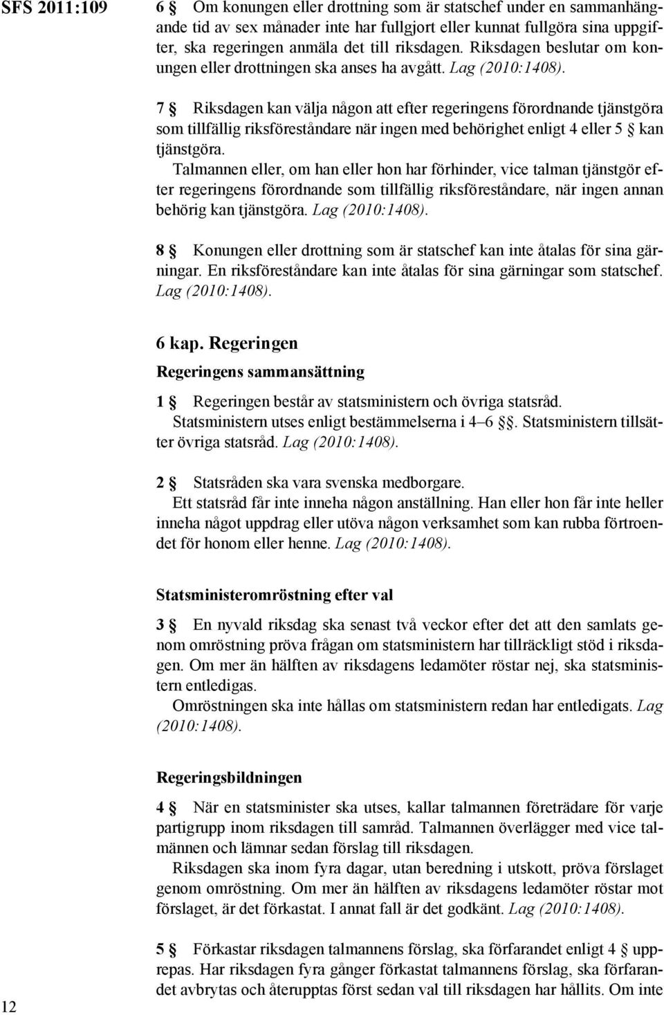 7 Riksdagen kan välja någon att efter regeringens förordnande tjänstgöra som tillfällig riksföreståndare när ingen med behörighet enligt 4 eller 5 kan tjänstgöra.