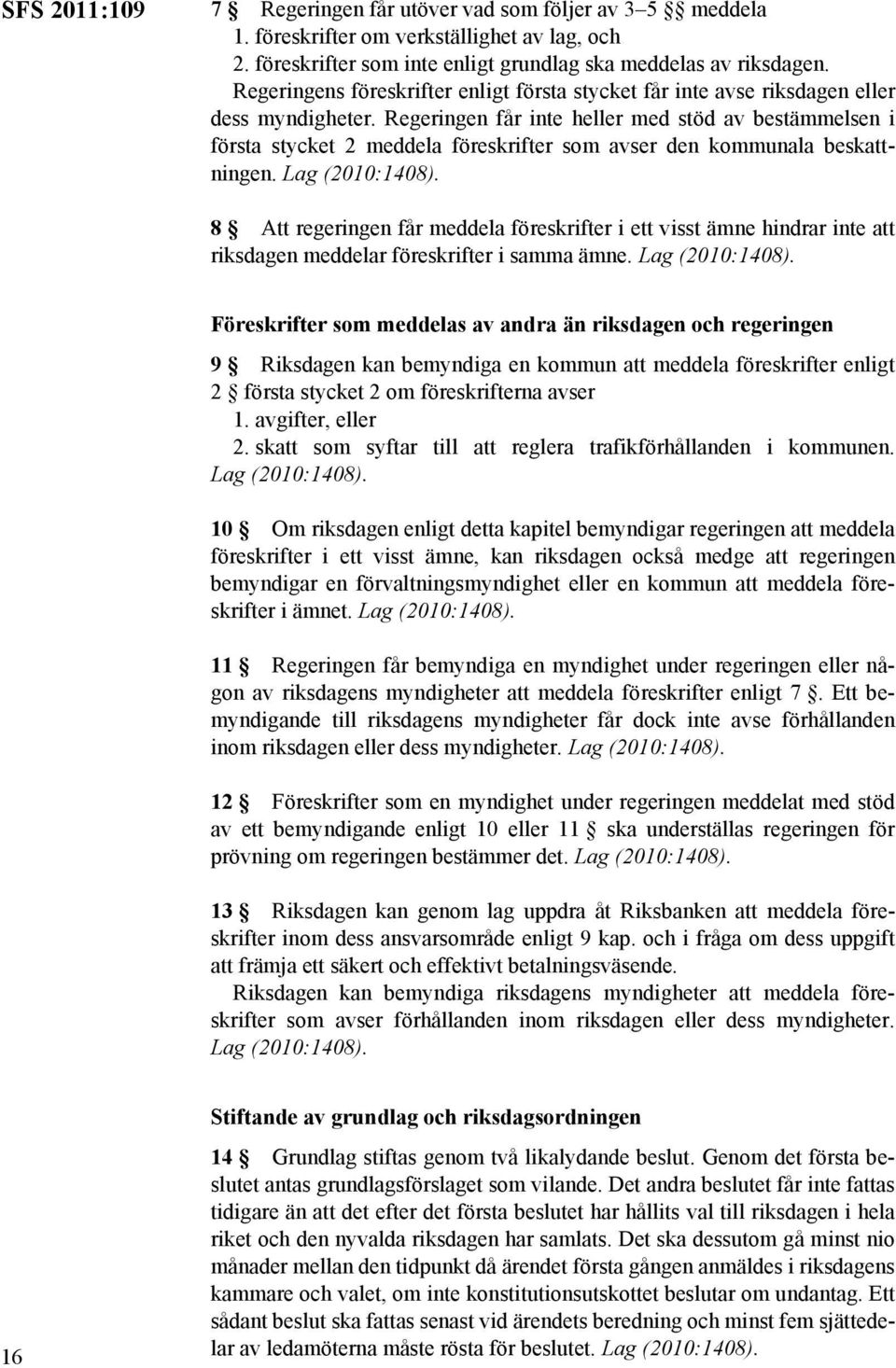 Regeringen får inte heller med stöd av bestämmelsen i första stycket 2 meddela föreskrifter som avser den kommunala beskattningen.